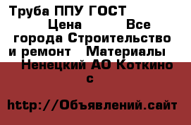 Труба ППУ ГОСТ 30732-2006 › Цена ­ 333 - Все города Строительство и ремонт » Материалы   . Ненецкий АО,Коткино с.